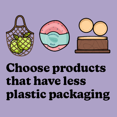 Illustration of products with no plastic packaging. Text reads: Choose products that have less plastic packaging.