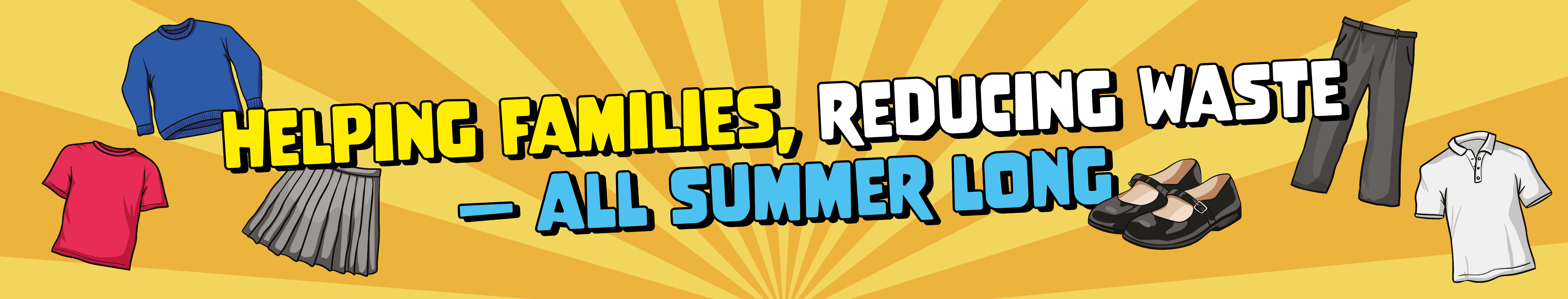 Illustrations of school uniform. Text: Helping families, reducing waste - all summer long.