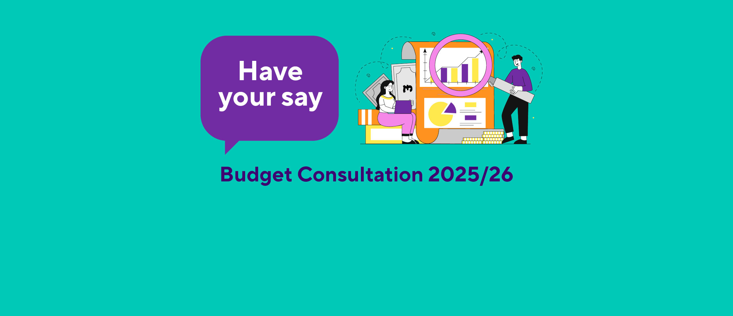 Green background and purple speech bubble. Illustrations of people looking at charts and graphs. Have your say. Budget Consultation 2025/26