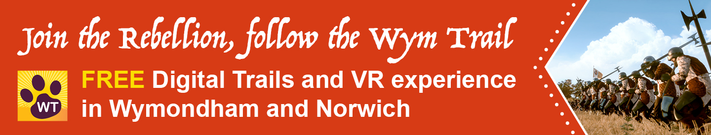 Join the rebellion, follow the Wym trail. Free digital trails and VR experience in Wymondham and Norwich